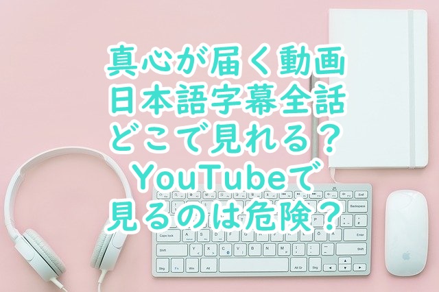 真心が届く動画日本語字幕全話を無料視聴する方法は？dailymotionで見れない？